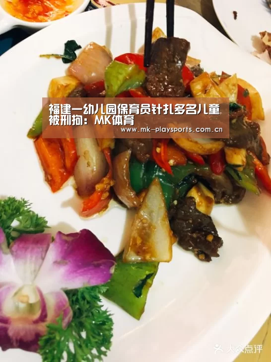 福建一幼儿园保育员针扎多名儿童被刑拘:MK体育(图1) MK体育