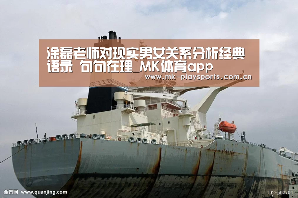 涂磊老师对现实男女关系分析经典语录 句句在理_MK体育app(图2) MK体育官方网站