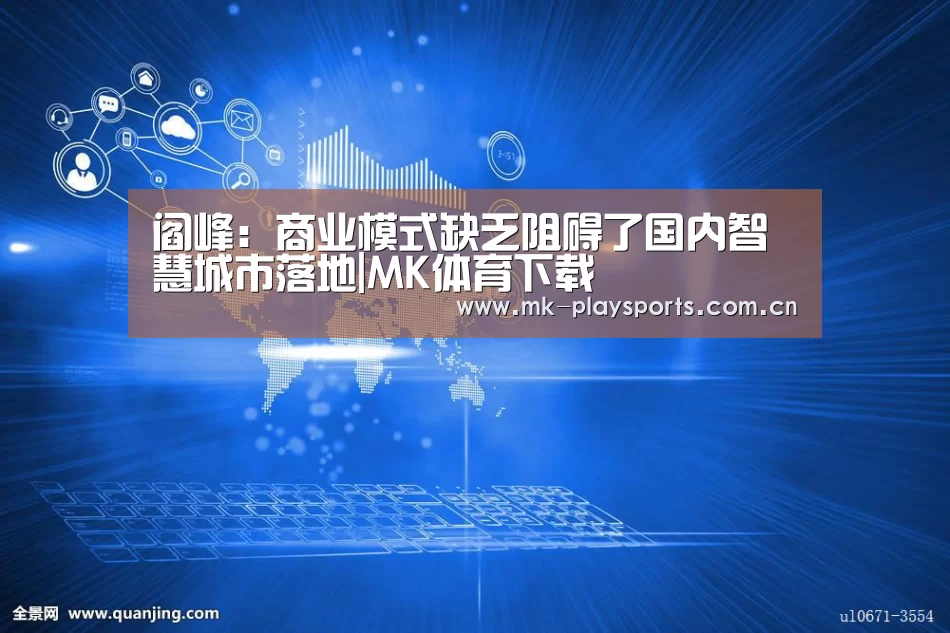 阎峰:商业模式缺乏阻碍了国内智慧城市落地|MK体育下载(图4) MK体育